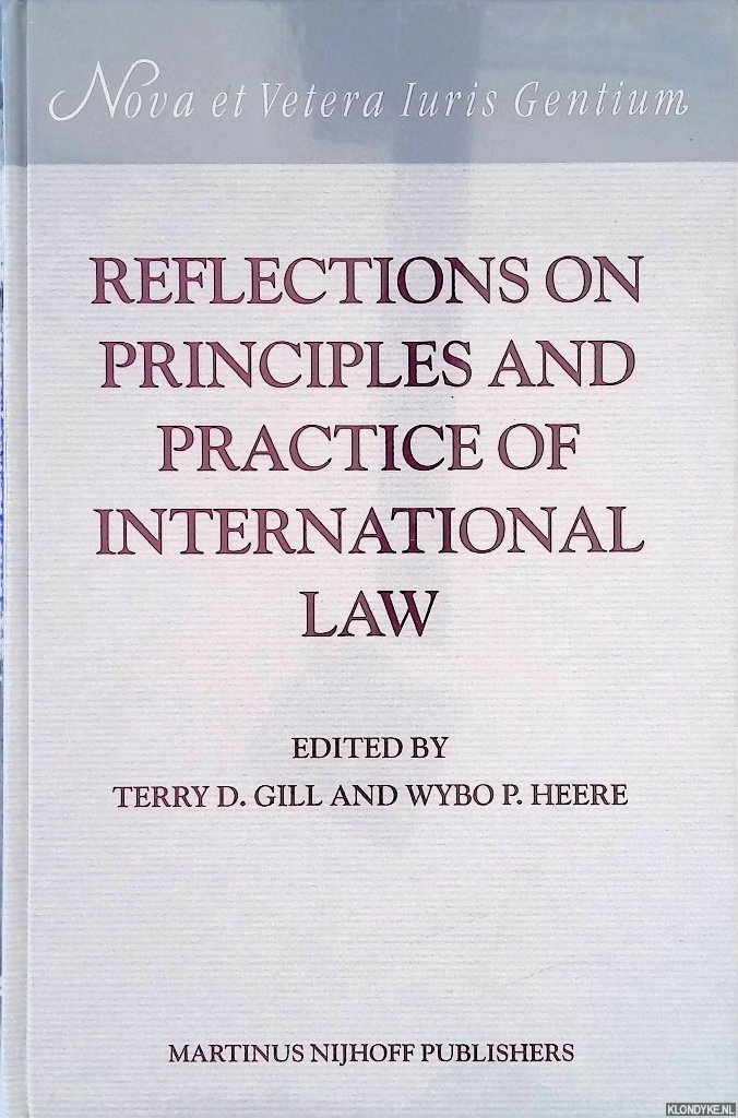 Gill, Terry D. & Wybo P. Heere - Reflections on Principles and Practice of International Law