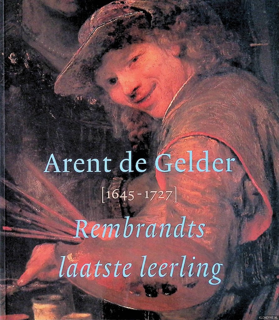 Bijker, Dirk - e.a. - Arent de Gelder 1645-1727: Rembrandts laatste leerling