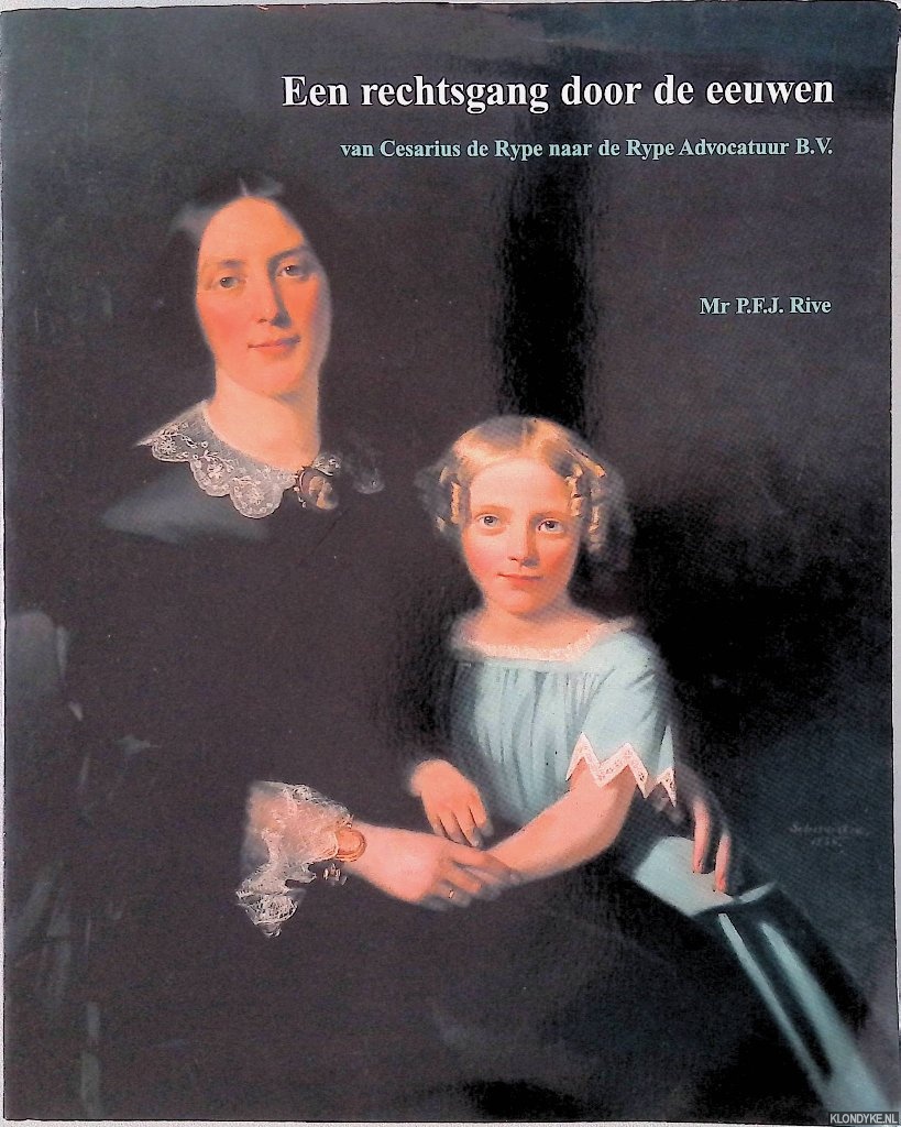 Rive, P.F.J. - Een rechtsgang door de eeuwen: van Cesarius de Rype naar de Rype Advocatuur B.V.