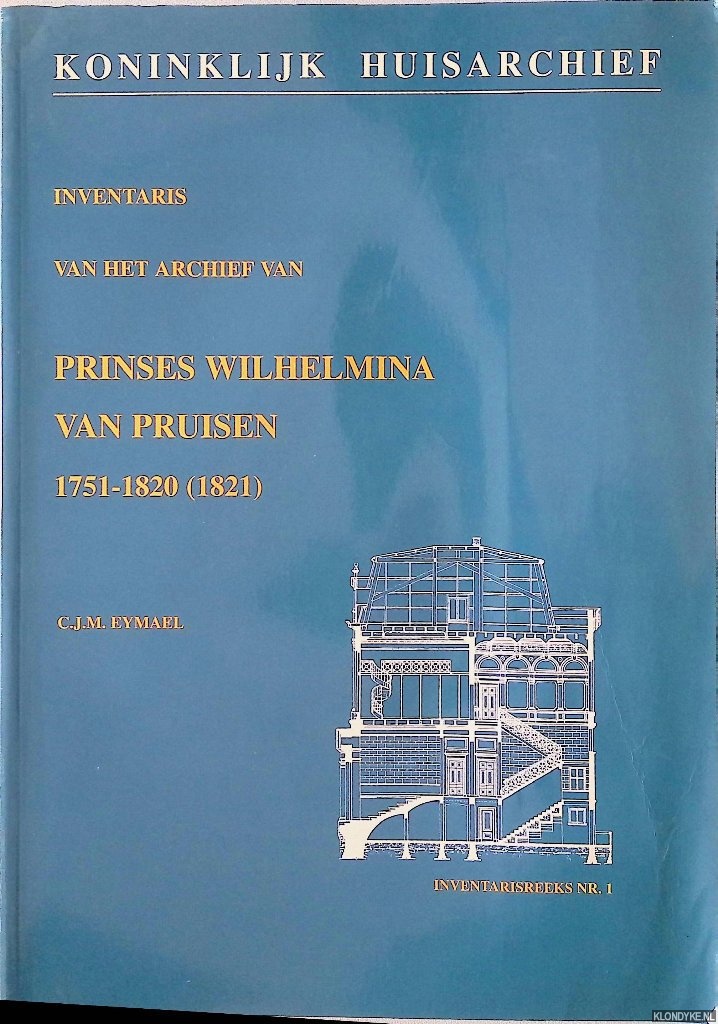 Eymael, C.J.M. - Inventaris vasn het archief van Prinses Wilhelmina van Pruisen 1751-1820 (1821)