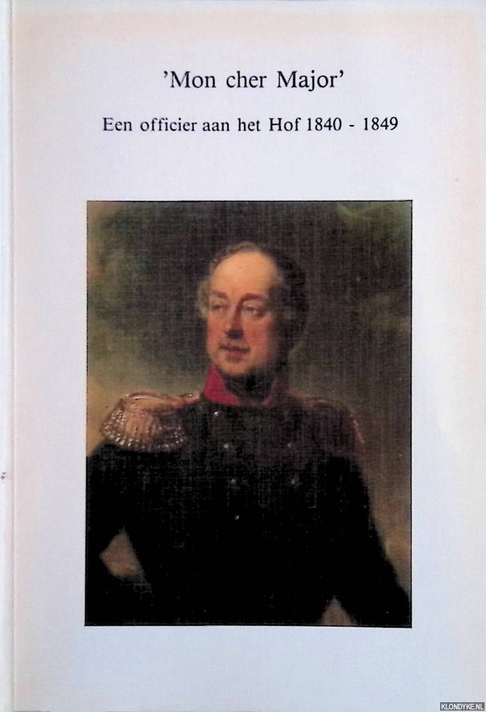 Stroink, A.F. - 'Mon cher major' : een officier aan het hof 1840-1849