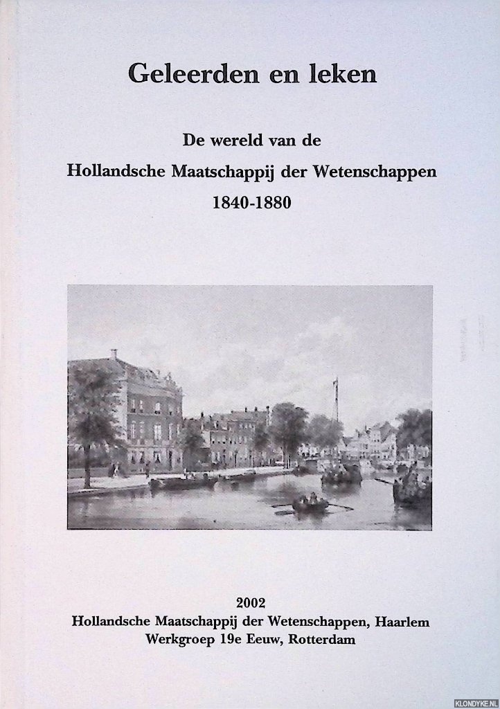 Aerts, Remieg - e.a. (redactie) - Geleerden en leken: de wereld van de Hollandsche Maatschappij der Wetenscappen 1840-1880