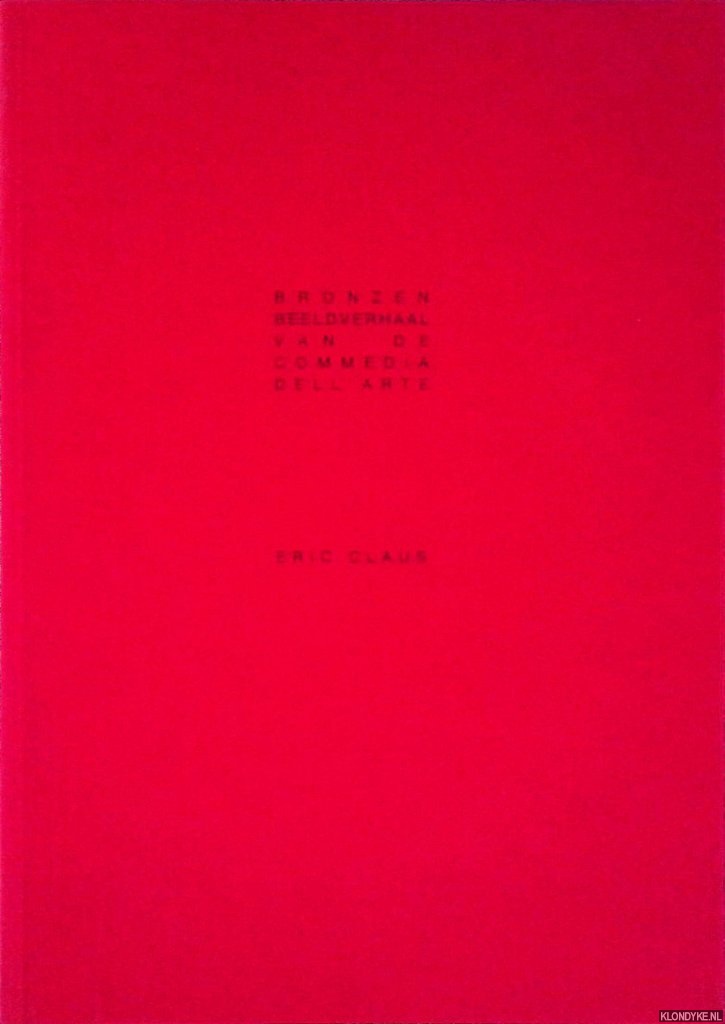 Claus, Eric - Bronzen beeldverhaal van de Commedia dell'Arte 1975-1995