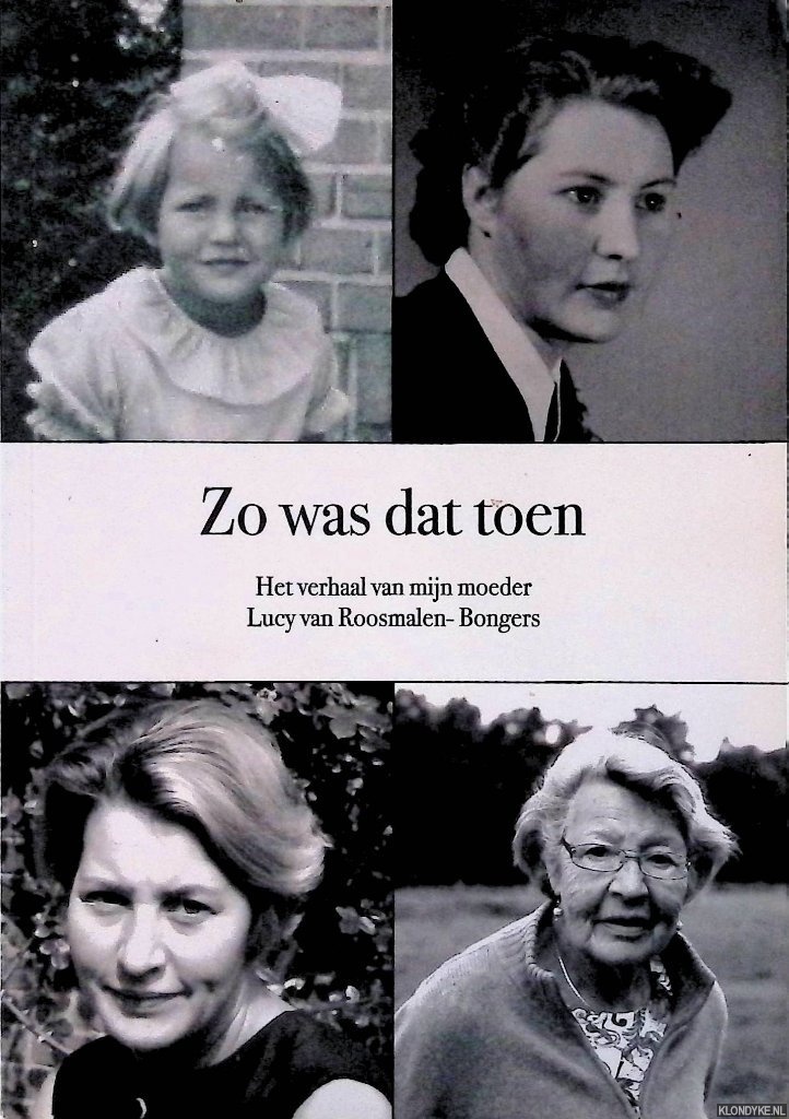 Roosmalen, Ellen van - Zo was dat toen: het verhaal van mijn moder, Lucy van Roosmalen-Bongers