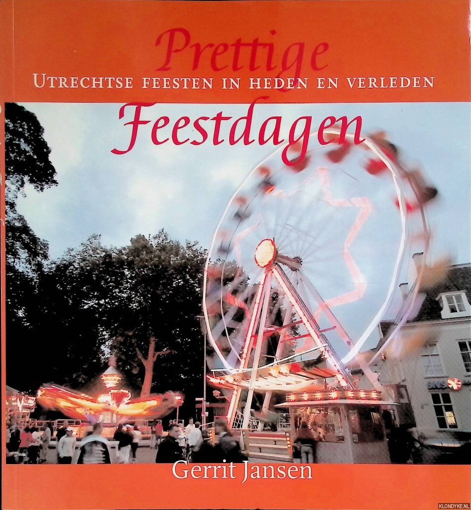 Jansen, Gerrit - Prettige Feestdagen: Utrechtse feestdagen in heden en verleden