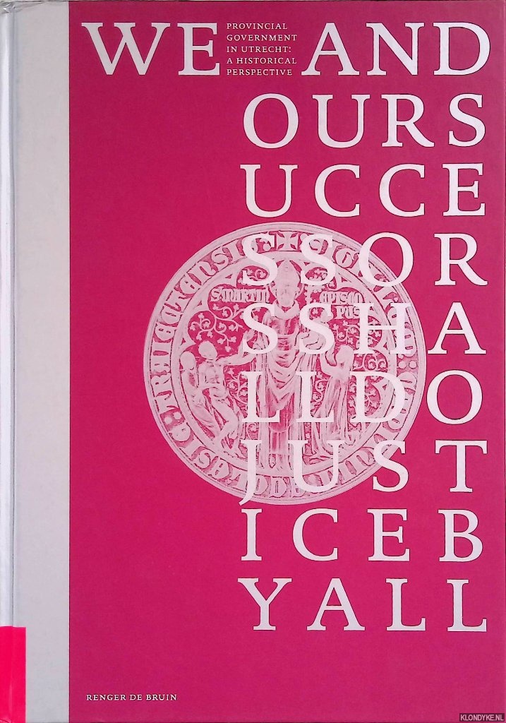 Bruin, Renger de - 'We and our successors shall do justice by all': Provincial government in Utrecht: a historical perspective