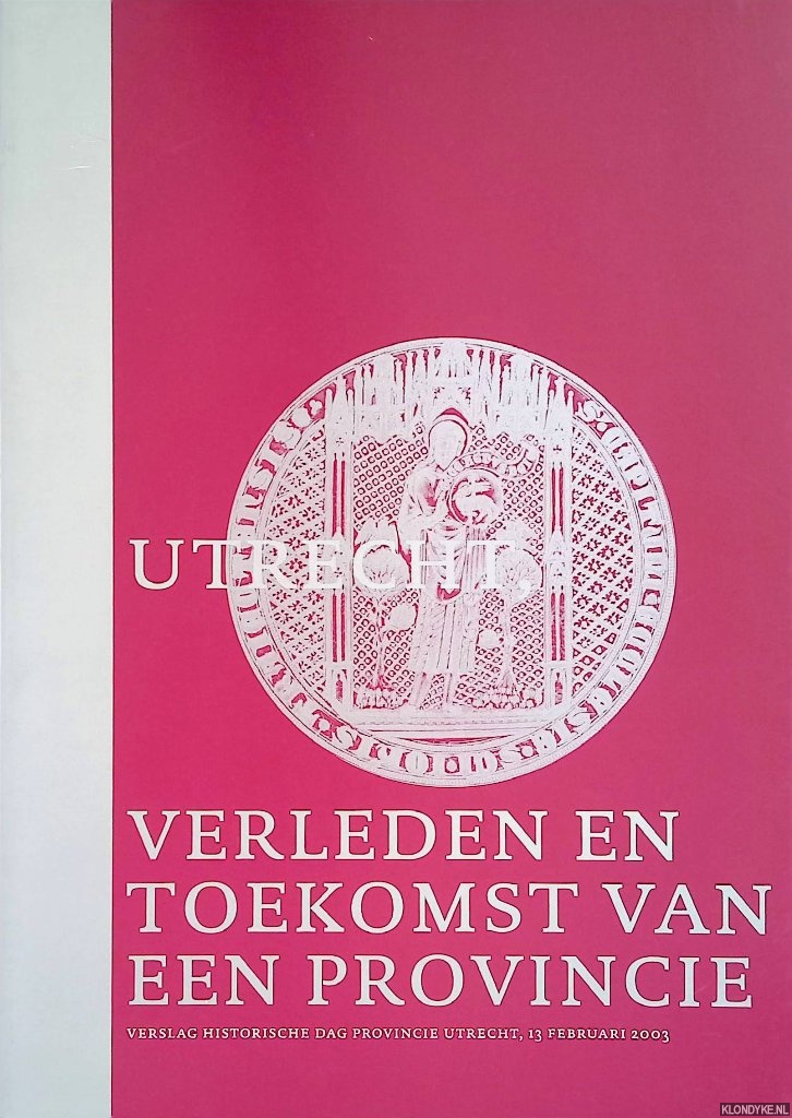 Staal, B. - e.a. - Utrecht, verleden en toekomst van een provincie: verslag historische dag provincie Utrecht, 13 februari 2003