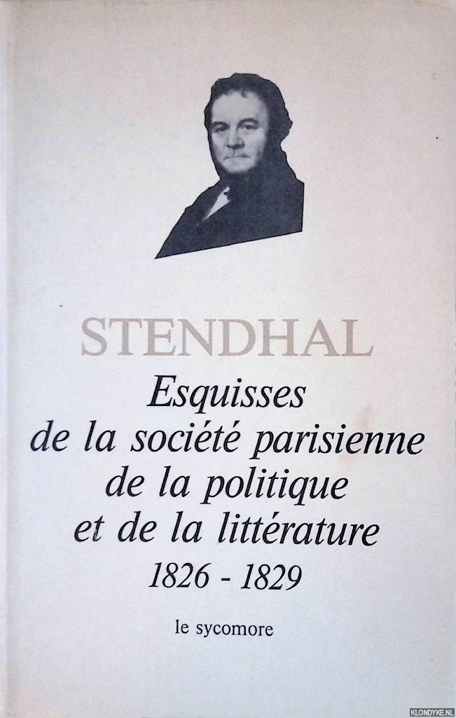 Stendhal - Esquisses de la socit parisienne de la politique et de la littrature 1826-1829