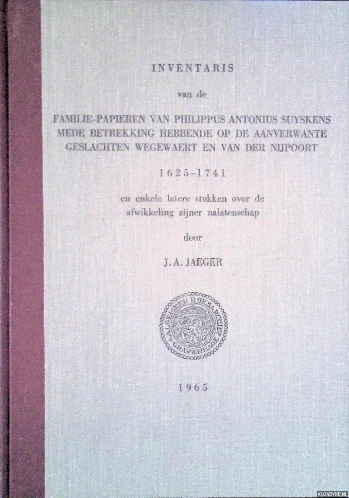 Jaeger, J.A. - Inventaris van de familie-papieren van Philippus Antonius Suyskens mede betrekking hebbende op de aanverwante geslachten Wegewaert en Van der Nijpoort 1625-1741 en enkele latere stukken over de afwikkeling zijner nalatenschap
