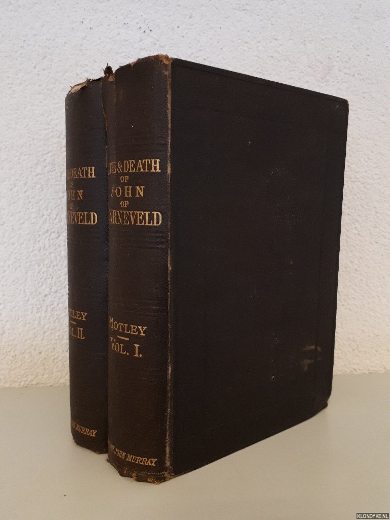 Motley, John Lothrop - The Life and Death of John of Barneveld (2 volumes)