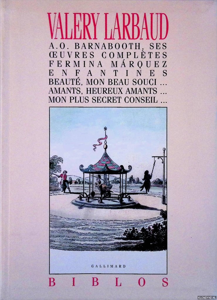 Larbaud, Valry - A.O.; Barnabooth; ses oeuvres compltes; Fermina Mrquez; Enfantines; Beaut, mon beau souci. . .; Amants, heureux amants. . .; Mon plus secret conseil. . .