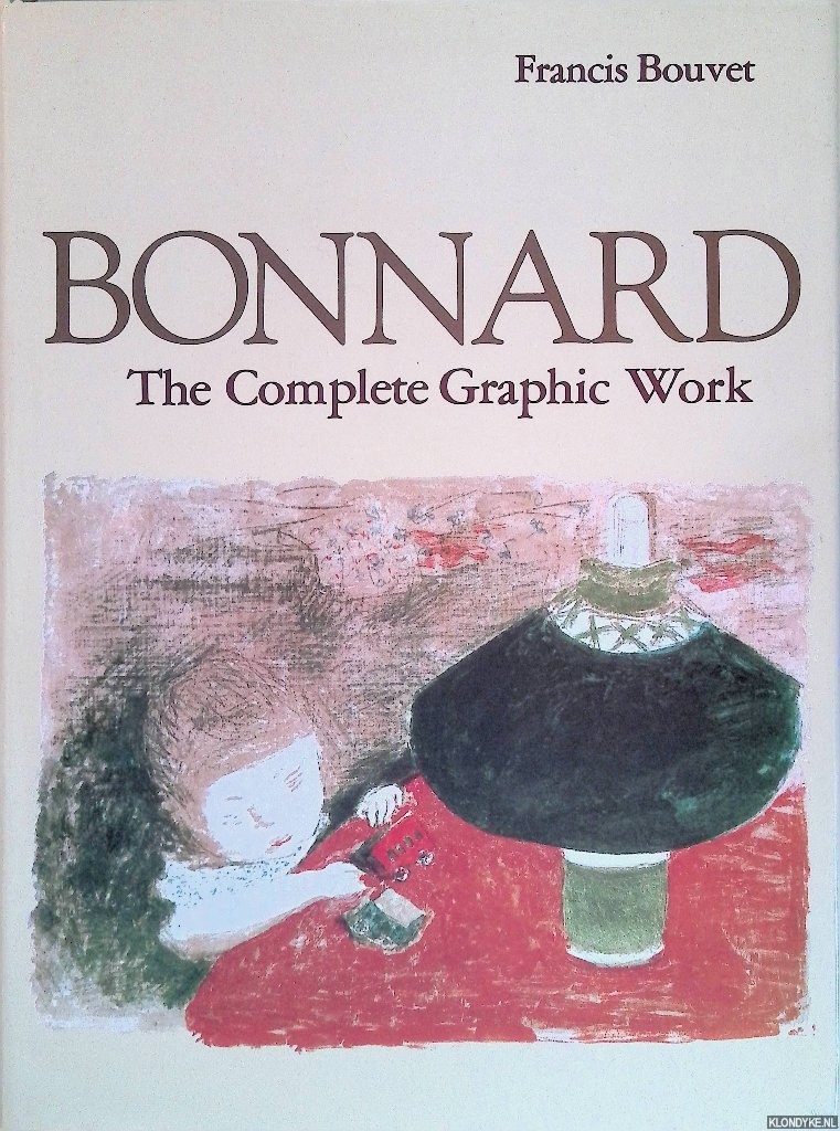 Bouvet, Francis - Bonnard: the Complete Graphic Work