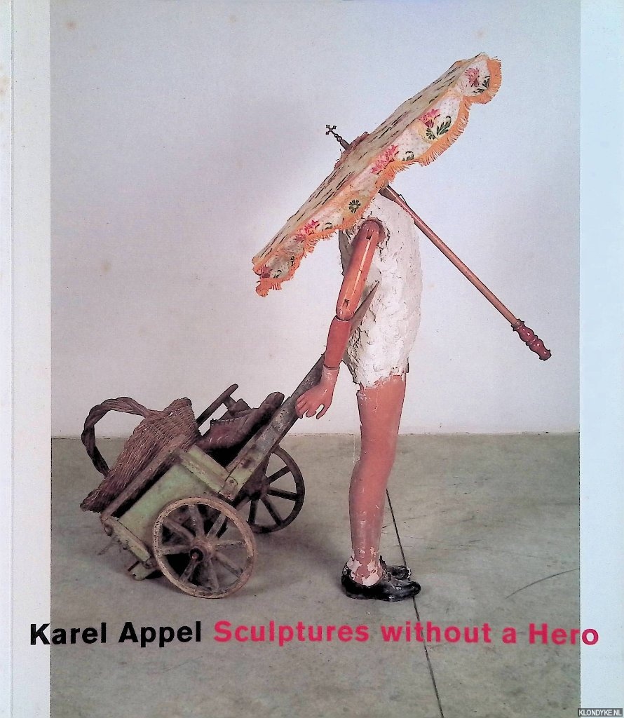Hartog, Arie & Cees List - Karel Appel: Sculptures without a Hero