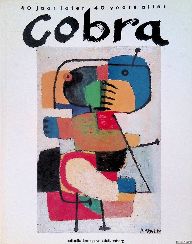 Heijden, Chris van der - Cobra 40 jaar later = Cobra 40 years after: Collectie Karel P. van Stuivenberg