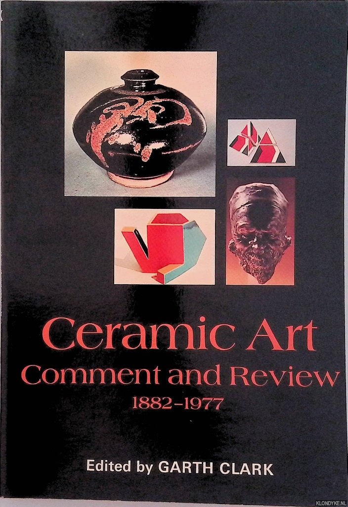 Clark, Garth (edited by) - Ceramic Art: Comment and Review 1882-1977: An Anthology of Writings on Modern Ceramic Art