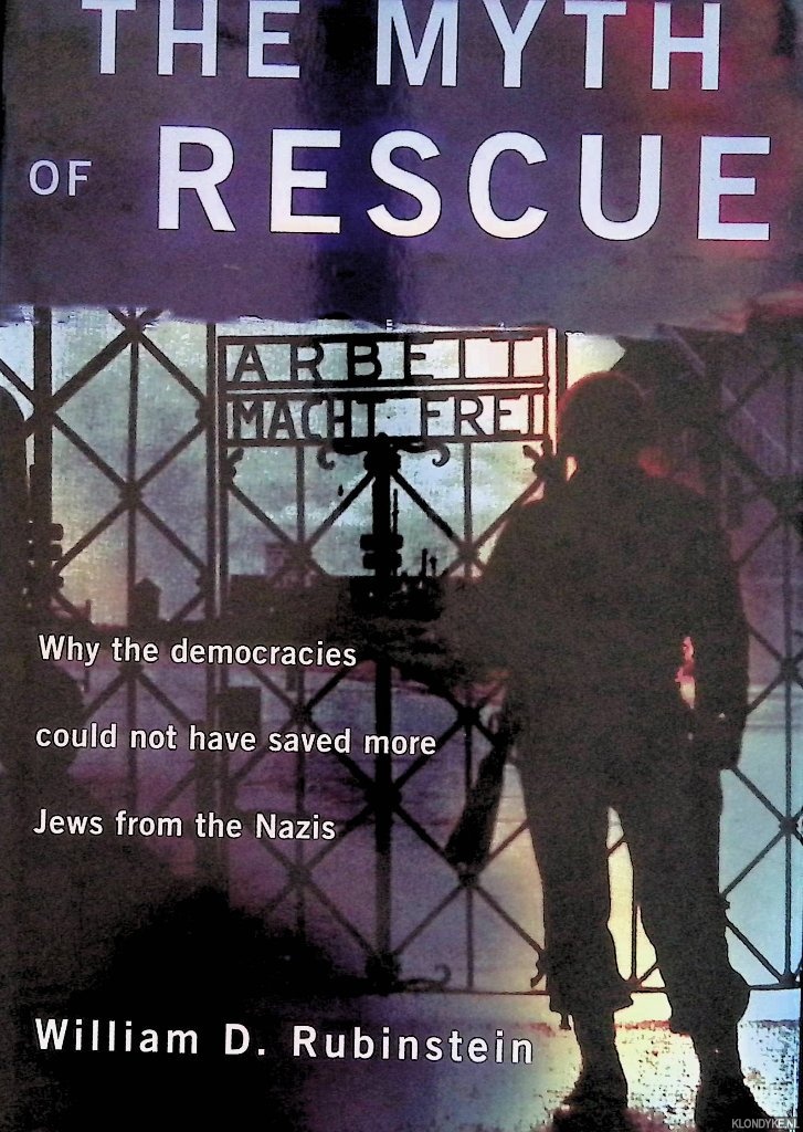 Rubinstein, William D. - The Myth of Rescue: Why the Democracies Could Not Have Saved More Jews from the Nazis