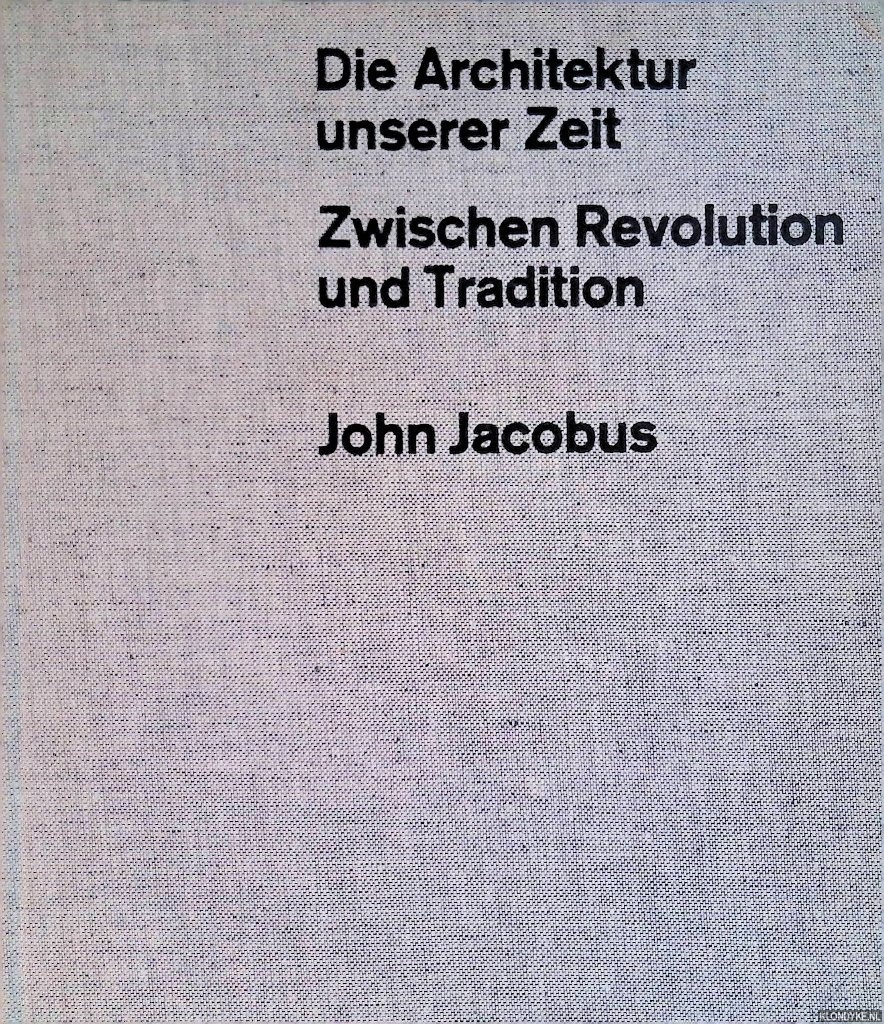 Jacobus, John - Die Architektur unserer Zeit: zwischen Revolution und Tradition