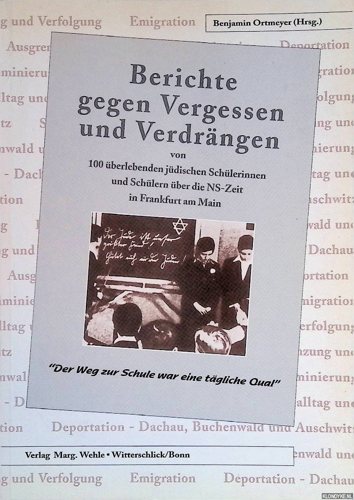 Ortmeyer, Benjamin - Berichte gegen Vergessen und Verdrngen von 100 berlebenden jdischen Schlerinnen und Schlern ber die NS-Zeit in Frankfurt am Main