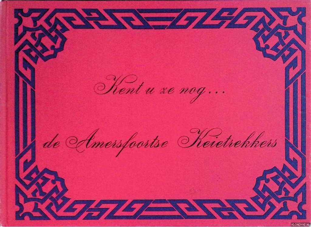 Diesveld, Chr. & Th. Hendriksen & J.D.H. van der Neut - Kent u ze nog. . . de Amersfoortse Keietrekkers