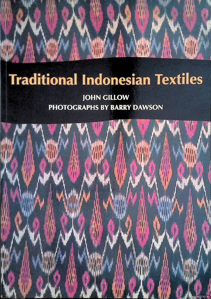 Gillow, John & Barry Dawson (photographs) - Traditional Indonesian Textiles