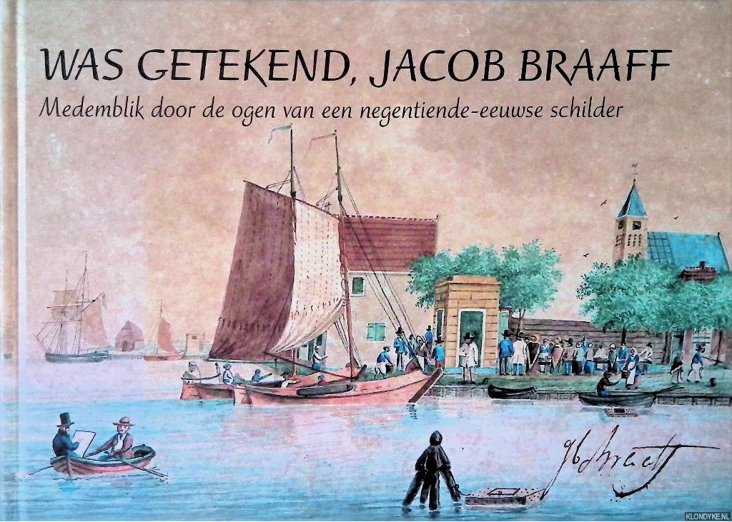 Brozius, John R. - Was getekend, Jacob Braaff: Medemblik door de ogen van een negentiende-eeuwse schilder