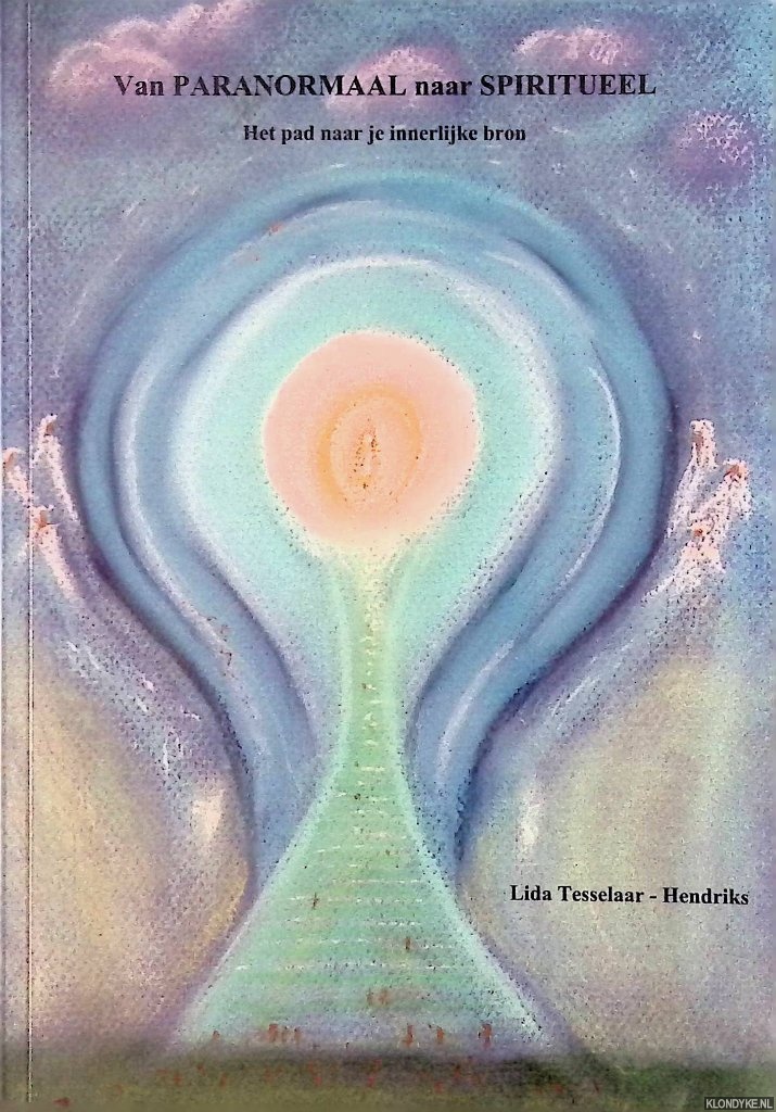Tesselaar-Hendriks, L. - Van paranormaal naar spiritueel: het pad naar je innerlijke leven