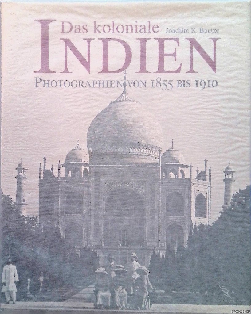 Bautze, Joachim Karl - Das koloniale Indien: Photographien von 1855 bis 1910.