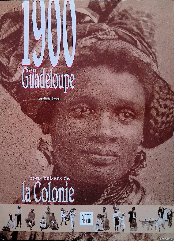 Renault, Jean-Michel - 1900 en Guadeloupe: bons baisers de la colonie