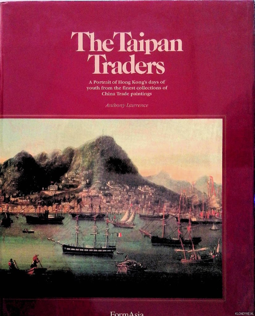 Lawrence, Anthony - The Taipan Traders: a Portrait of Hong Kong's days of youth from the finest collections of China Trade paintings