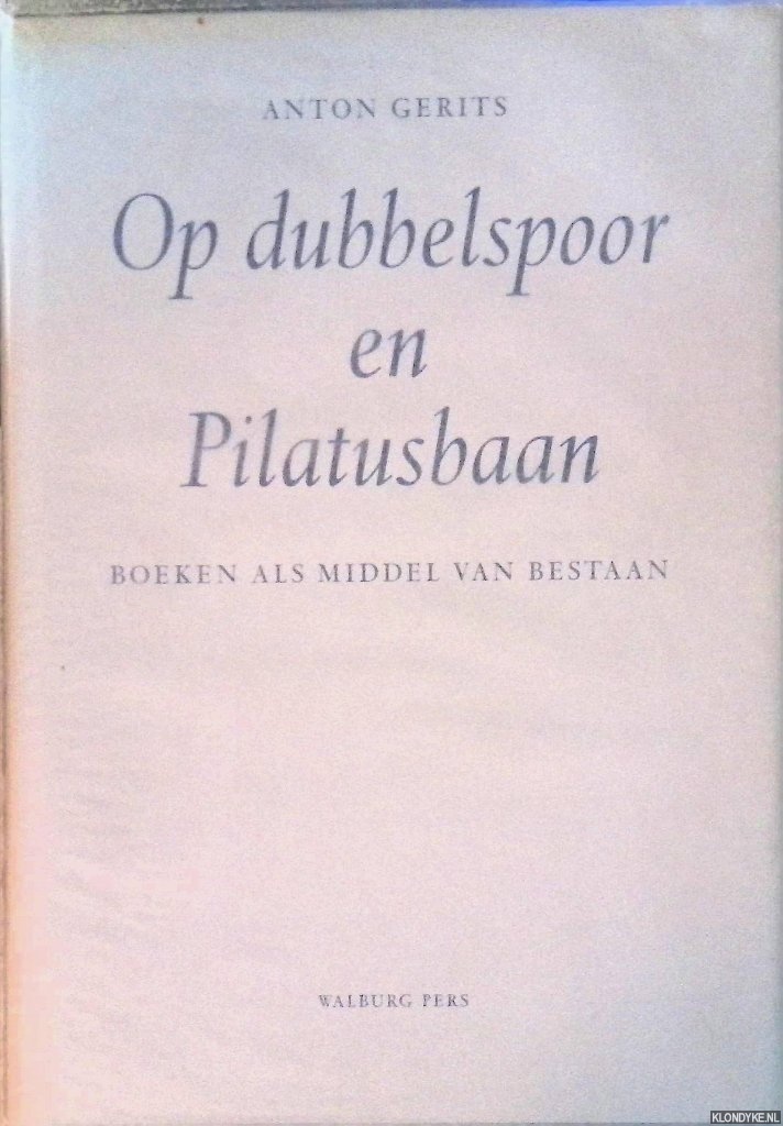 Gerits, Anton - Op dubbelspoor en Pilatusbaan: boeken als middel van bestaan