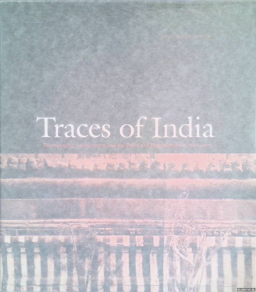 Traces of India: Photography, Architecture, and the Politics of Representation, 1850-1900 - Pelizzari, Maria Antonella