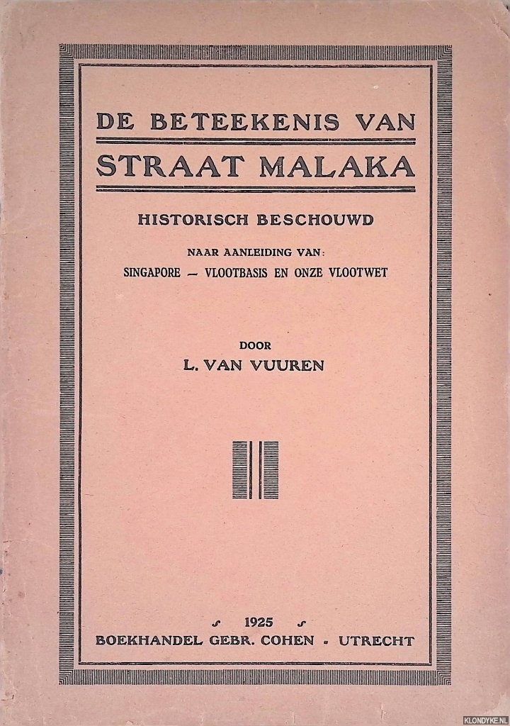 Vuuren, L. van - De beteekenis van Straat Malaka historisch beschouwd. Naar aanleiding van: Singapore, vlootbasis en onze vlootwet
