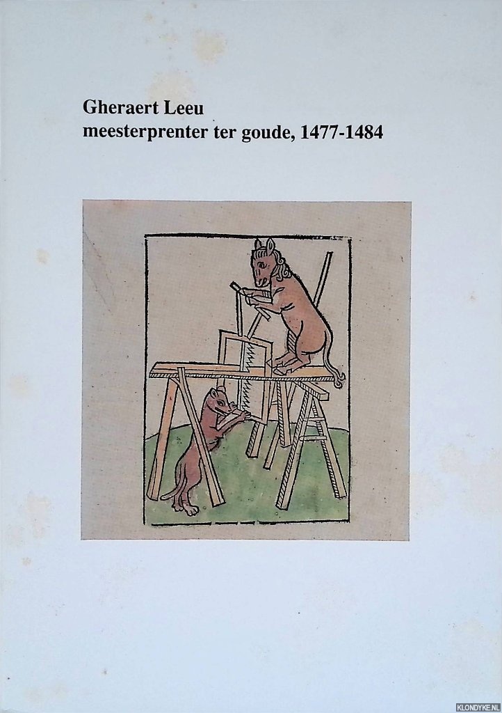 Goudriaan, Koen. (redactie) - Gheraert Leeu: meesterprenter ter Goude, 1477-1484