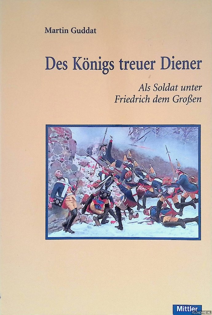 Guddat, Martin - Des Knigs treuer Diener: Als Soldat unter Friedrich dem Groen