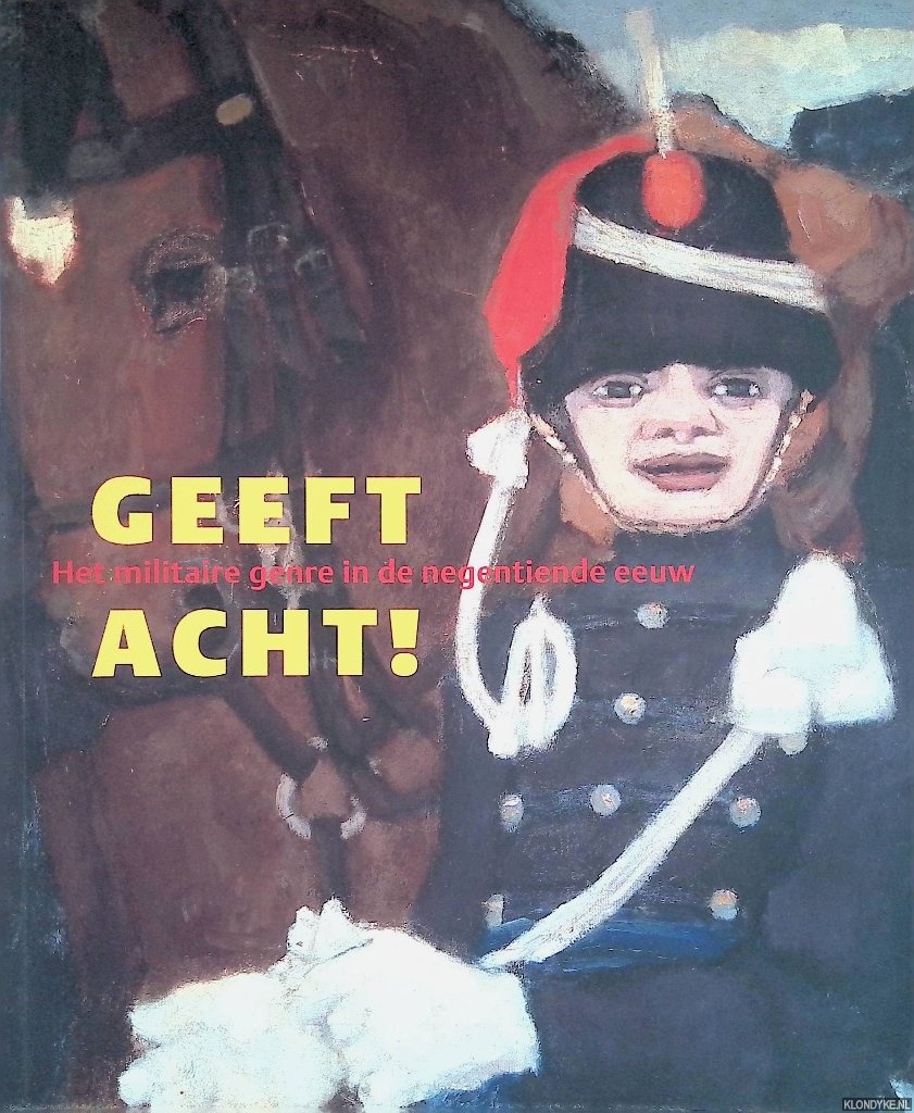 Goedegebuure-Koelewijn, Henny & Jos Hilkhuijsen & Caroline de Westenholz - Geef acht! Het Militaire Genre In De Negentiende Eeuw