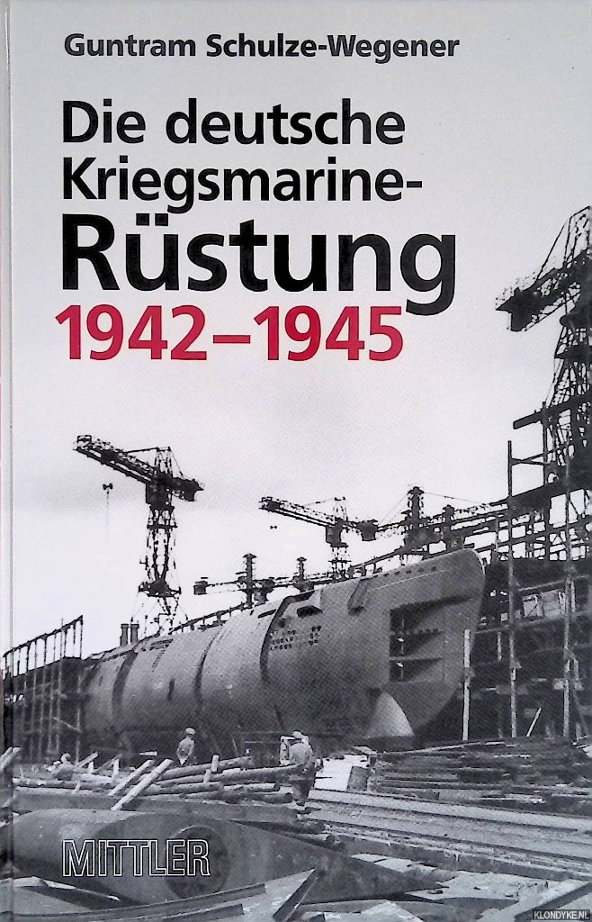 Schulze-Wegener, Guntram - Die deutsche Kriegsmarine-Rstung 1942-1945
