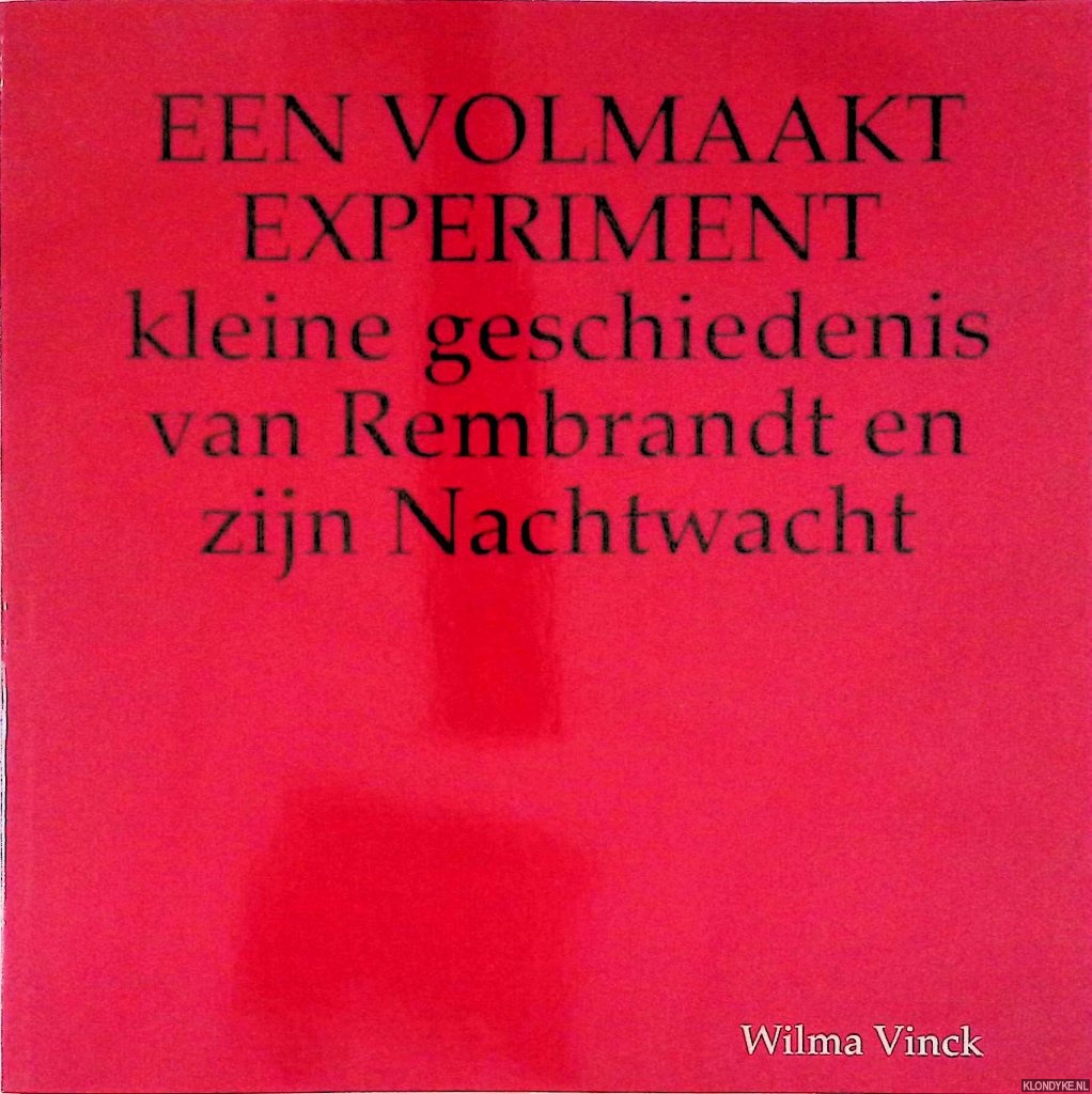 Vinck, Wilma - Een volmaakt experiment: kleine geschiedenis van Rembrandt en zijn Nachtwacht