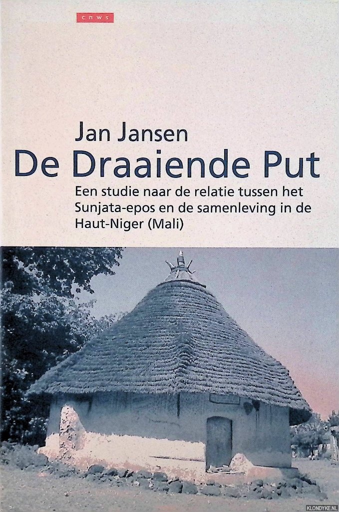 Jansen, Jan - De draaiende put: een studie naar de relatie tussen het Sunjata-epos en de samenleving in de Haut-Niger (Mali)