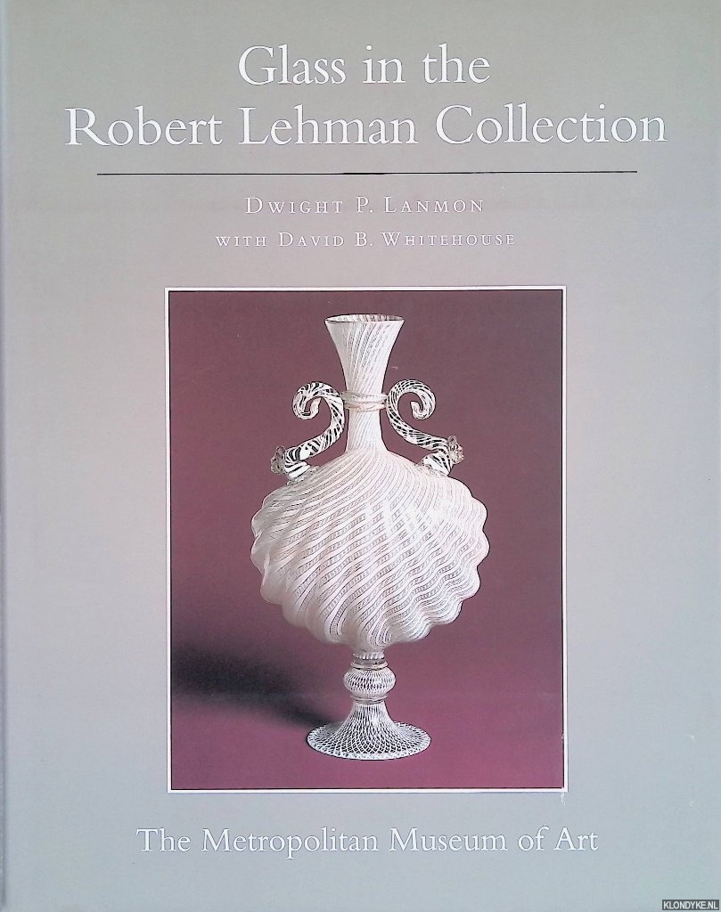 Lanmon, Dwight P. & David B. Whitehouse: - The Robert Lehmann Collection XI: Glass