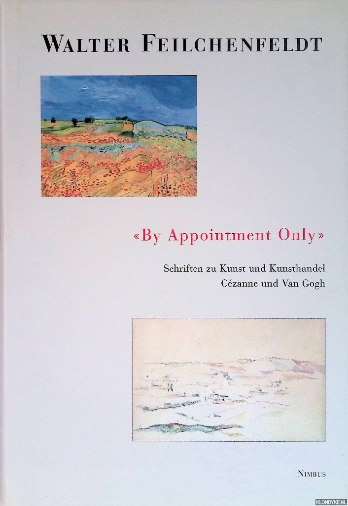 Feilchenfeld, Walter - By Appointment Only: Schriften zu Kunst und Kunsthandel Czanne und Van Gogh