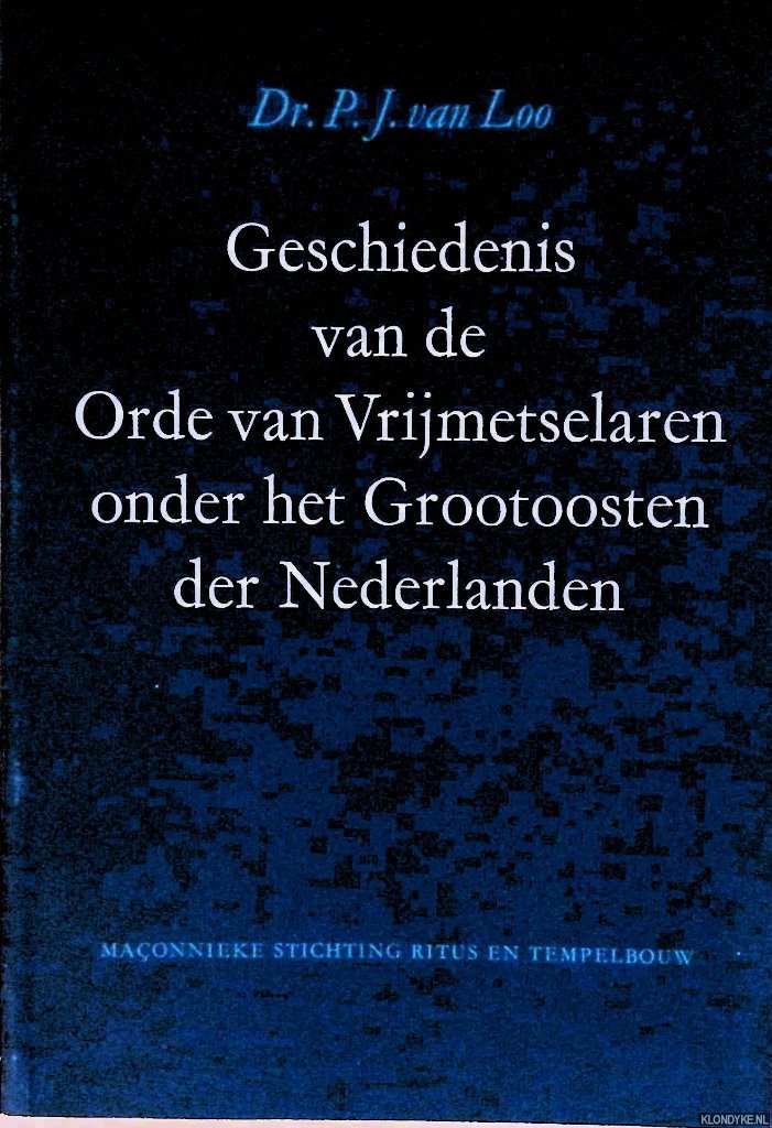 Loo, Dr. P.J. van - Geschiedenis van de Orde van Vrijmetselaren onder het Grootoosten der Nederlanden