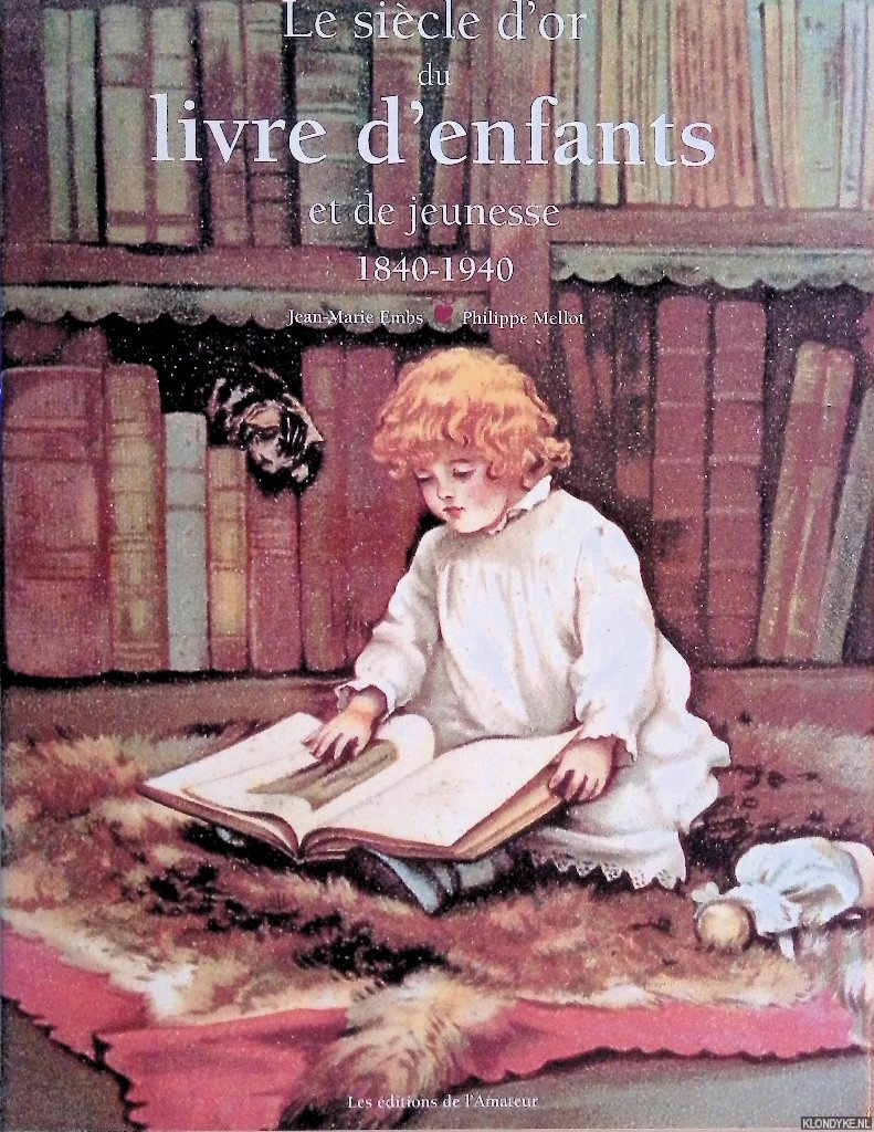 Embs, Jean-Marie & Philippe Mellot & Jean-Jrme Carcopino (photographies de) - Le sicle d'or du livre d'enfants et de jeunesse 1840-1940