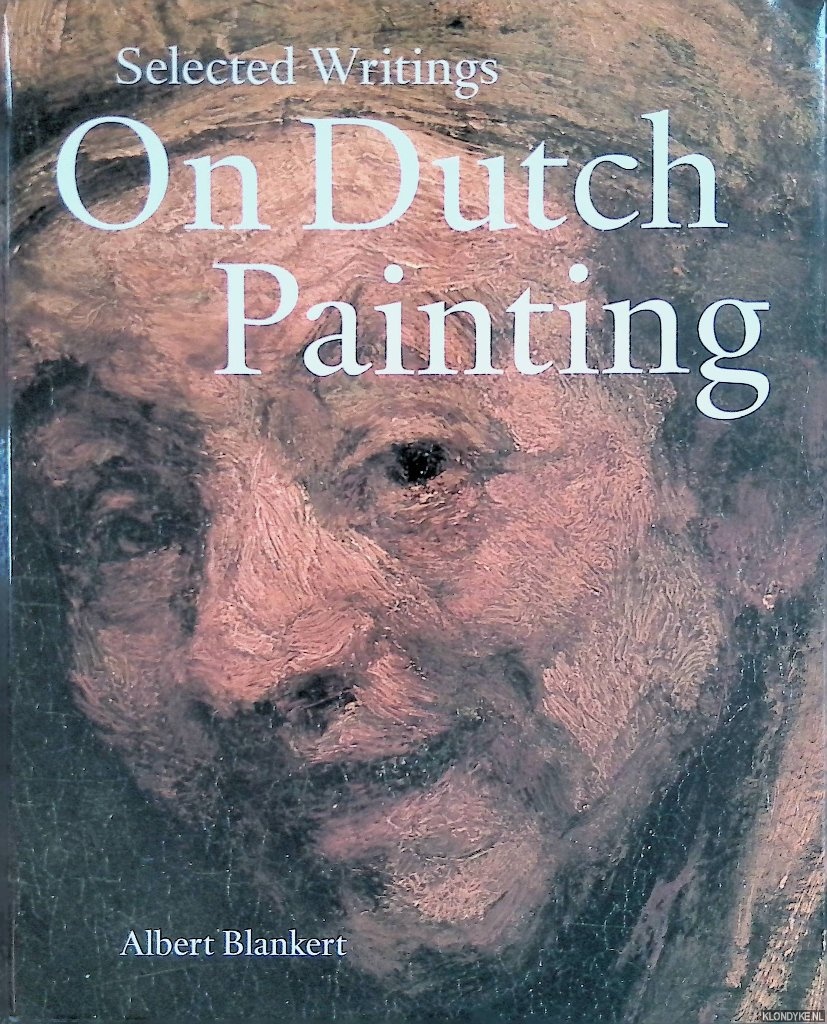 Blankert, Albert - Selected Writings on Dutch Painting: Rembrandt, Van Beke, Vermeer and others