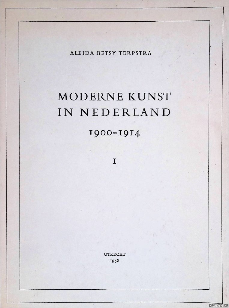 Terpstra, Aleida Betsy - Moderne kunst in Nederland 1900-1914. Deel I. Tekst