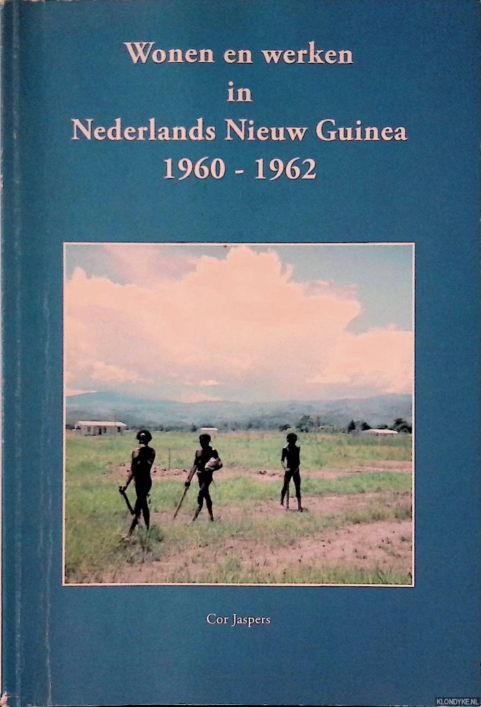 Jaspers, Cor - Wonen en werken in Nederlands Nieuw Guinea 1960-1962