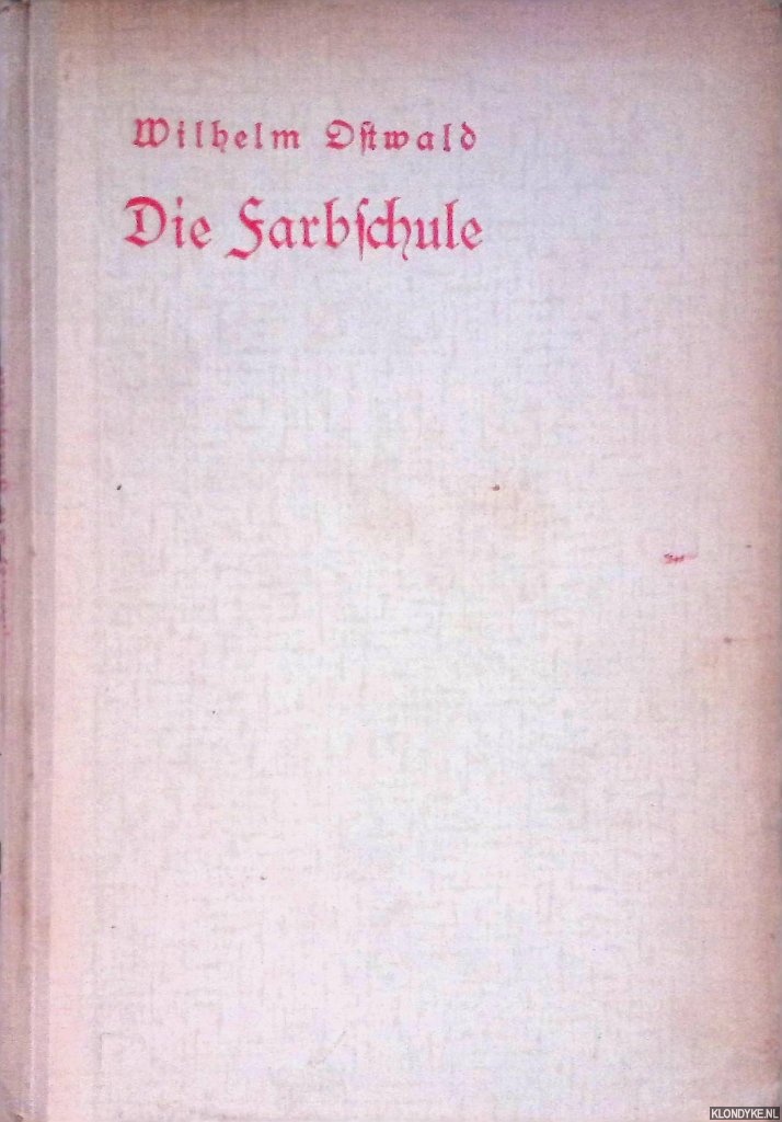 Ostwald, Wilhelm - Die Farbschule: eine Anleitung zur praktischen Erlernung der wissenschaftlichen Frabenlehre