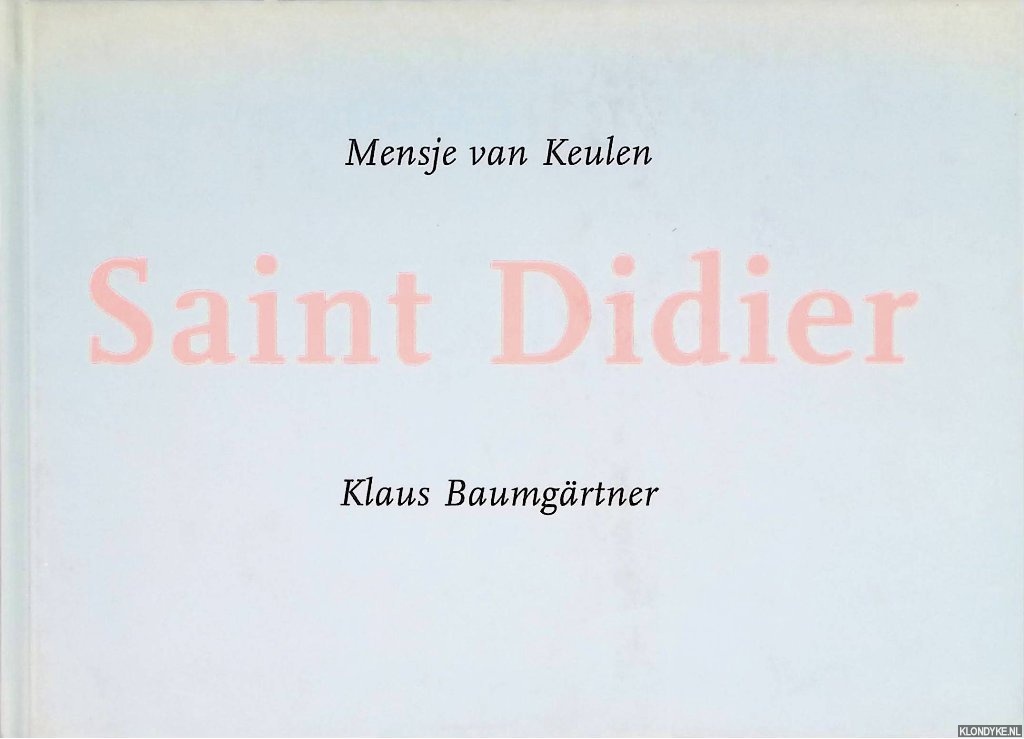 Keulen, Mensje van (tekst) & Klaus Baumgrtner (foto's) - Saint Didier