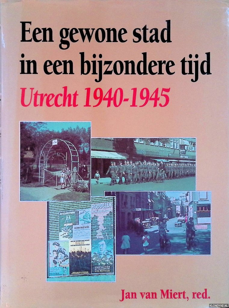 Miert, Jan van (redactie) - Een gewone stad in een bijzondere tijd: Utrecht 1940-1945