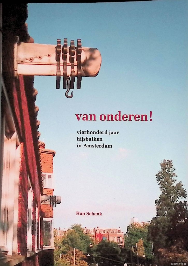 Schenk, Han - Van onderen! Vierhonderd jaar hijsbalken in Amsterdam