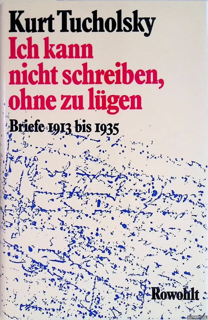 Tucholsky, Kurt - Ich kann nicht schreiben, ohne zu lgen: Briefe 1913 bis 1935